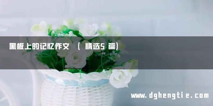 黑板上的记忆作文 (精选5篇)